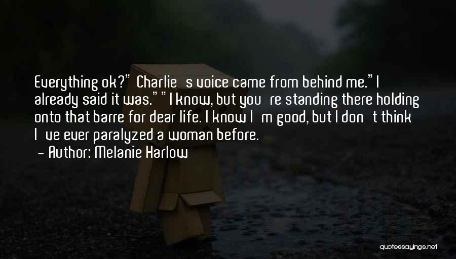 Melanie Harlow Quotes: Everything Ok? Charlie's Voice Came From Behind Me.i Already Said It Was.i Know, But You're Standing There Holding Onto That