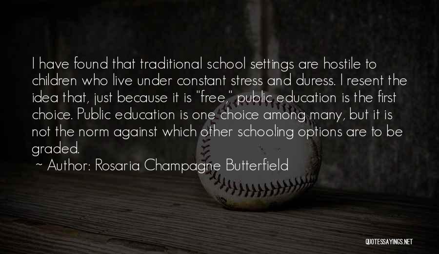 Rosaria Champagne Butterfield Quotes: I Have Found That Traditional School Settings Are Hostile To Children Who Live Under Constant Stress And Duress. I Resent