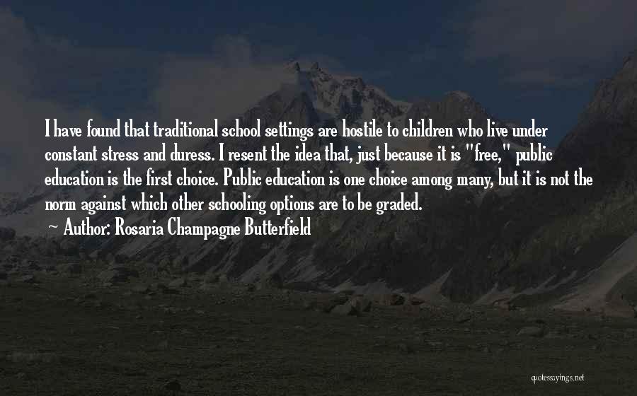 Rosaria Champagne Butterfield Quotes: I Have Found That Traditional School Settings Are Hostile To Children Who Live Under Constant Stress And Duress. I Resent