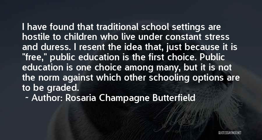 Rosaria Champagne Butterfield Quotes: I Have Found That Traditional School Settings Are Hostile To Children Who Live Under Constant Stress And Duress. I Resent