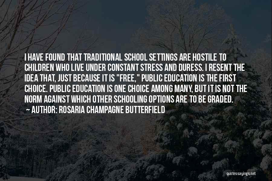 Rosaria Champagne Butterfield Quotes: I Have Found That Traditional School Settings Are Hostile To Children Who Live Under Constant Stress And Duress. I Resent