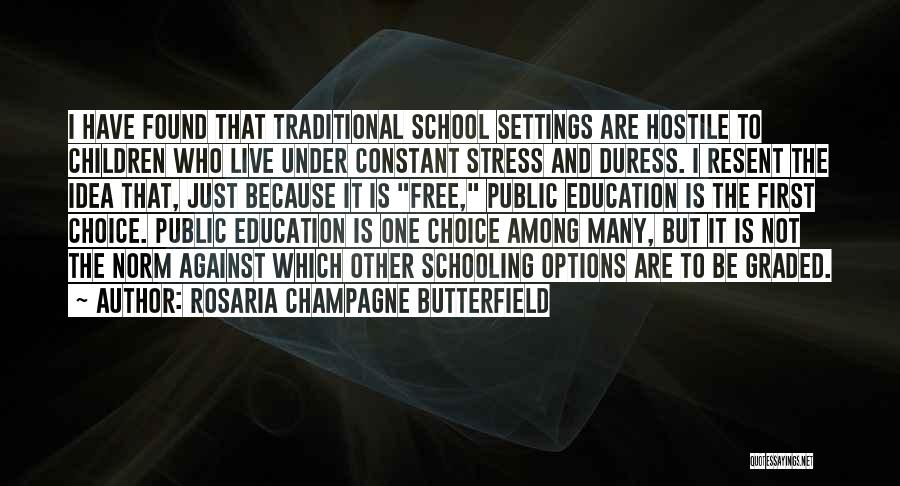 Rosaria Champagne Butterfield Quotes: I Have Found That Traditional School Settings Are Hostile To Children Who Live Under Constant Stress And Duress. I Resent