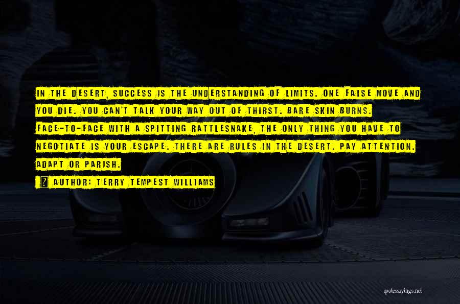 Terry Tempest Williams Quotes: In The Desert, Success Is The Understanding Of Limits. One False Move And You Die. You Can't Talk Your Way