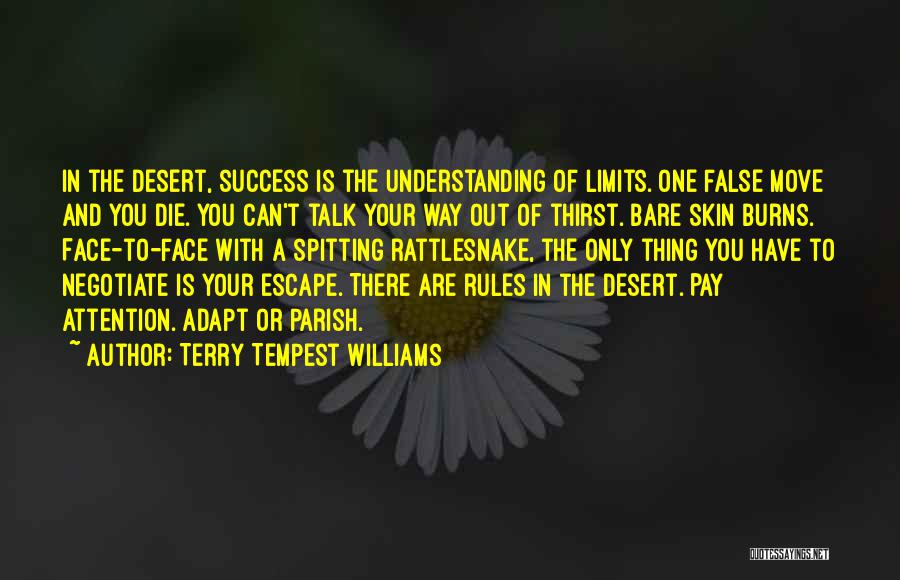 Terry Tempest Williams Quotes: In The Desert, Success Is The Understanding Of Limits. One False Move And You Die. You Can't Talk Your Way