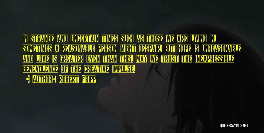 Robert Fripp Quotes: In Strange And Uncertain Times Such As Those We Are Living In, Sometimes A Reasonable Person Might Despair. But Hope