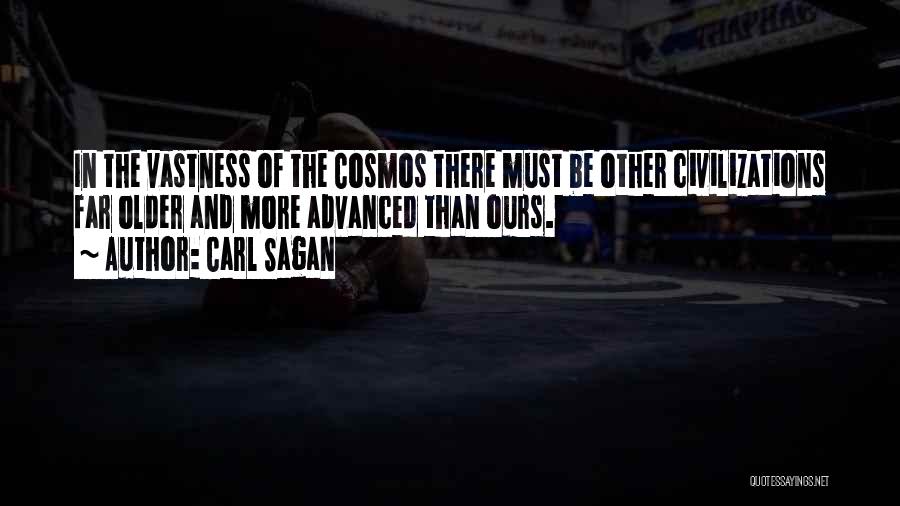 Carl Sagan Quotes: In The Vastness Of The Cosmos There Must Be Other Civilizations Far Older And More Advanced Than Ours.
