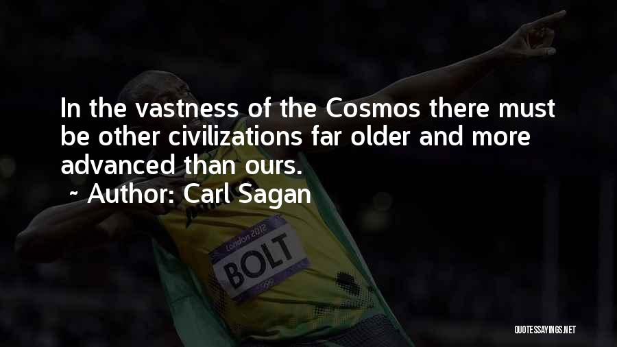 Carl Sagan Quotes: In The Vastness Of The Cosmos There Must Be Other Civilizations Far Older And More Advanced Than Ours.