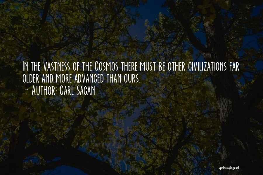 Carl Sagan Quotes: In The Vastness Of The Cosmos There Must Be Other Civilizations Far Older And More Advanced Than Ours.