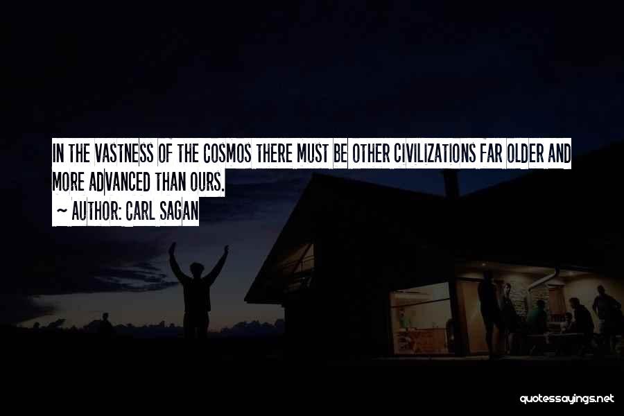 Carl Sagan Quotes: In The Vastness Of The Cosmos There Must Be Other Civilizations Far Older And More Advanced Than Ours.