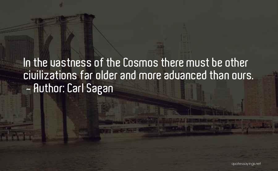 Carl Sagan Quotes: In The Vastness Of The Cosmos There Must Be Other Civilizations Far Older And More Advanced Than Ours.