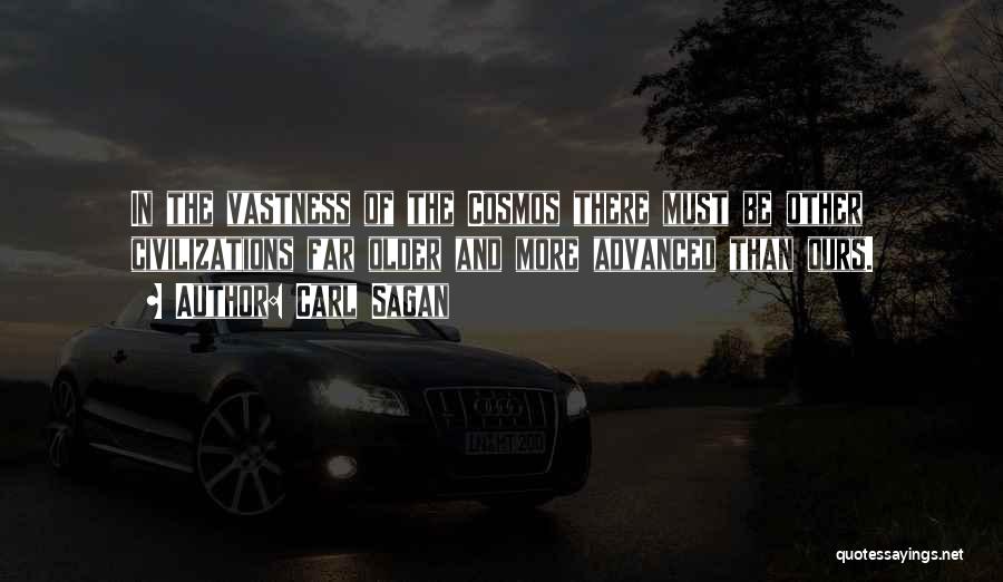 Carl Sagan Quotes: In The Vastness Of The Cosmos There Must Be Other Civilizations Far Older And More Advanced Than Ours.