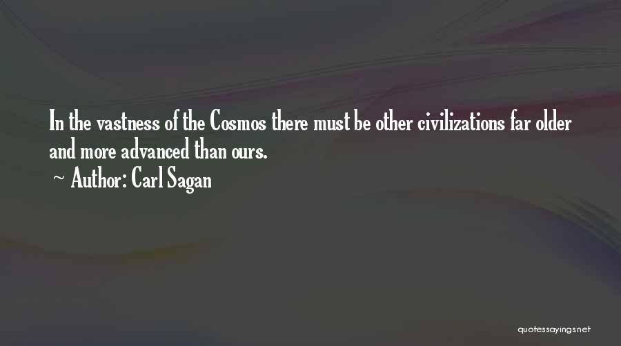 Carl Sagan Quotes: In The Vastness Of The Cosmos There Must Be Other Civilizations Far Older And More Advanced Than Ours.