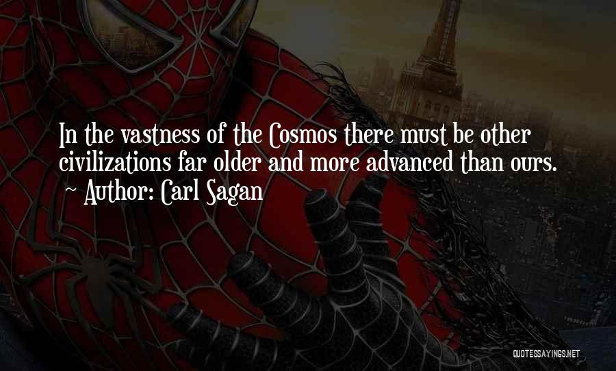 Carl Sagan Quotes: In The Vastness Of The Cosmos There Must Be Other Civilizations Far Older And More Advanced Than Ours.
