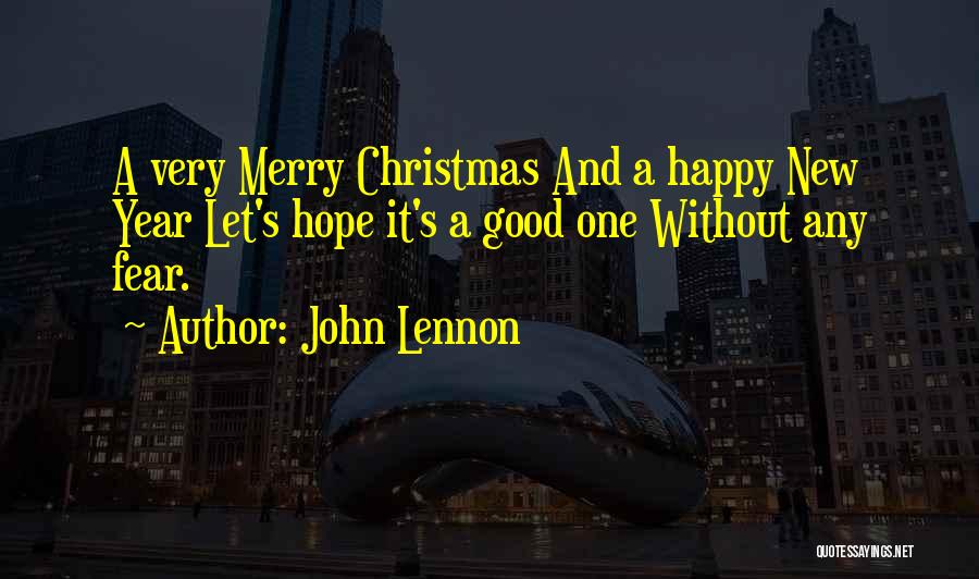 John Lennon Quotes: A Very Merry Christmas And A Happy New Year Let's Hope It's A Good One Without Any Fear.