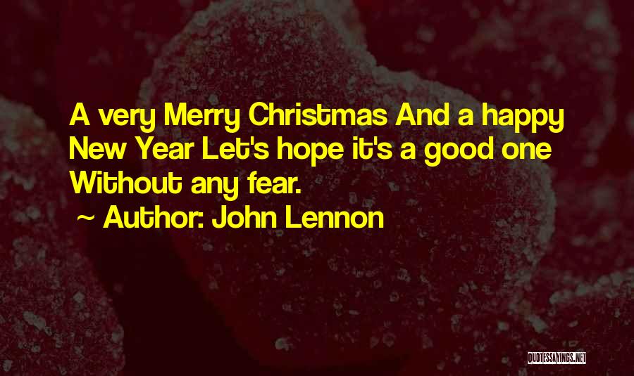 John Lennon Quotes: A Very Merry Christmas And A Happy New Year Let's Hope It's A Good One Without Any Fear.