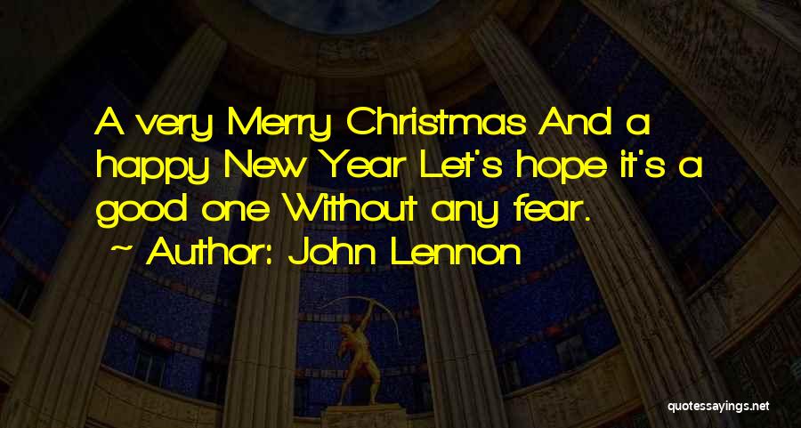 John Lennon Quotes: A Very Merry Christmas And A Happy New Year Let's Hope It's A Good One Without Any Fear.