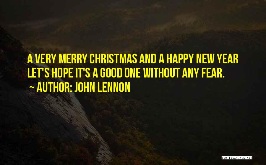 John Lennon Quotes: A Very Merry Christmas And A Happy New Year Let's Hope It's A Good One Without Any Fear.