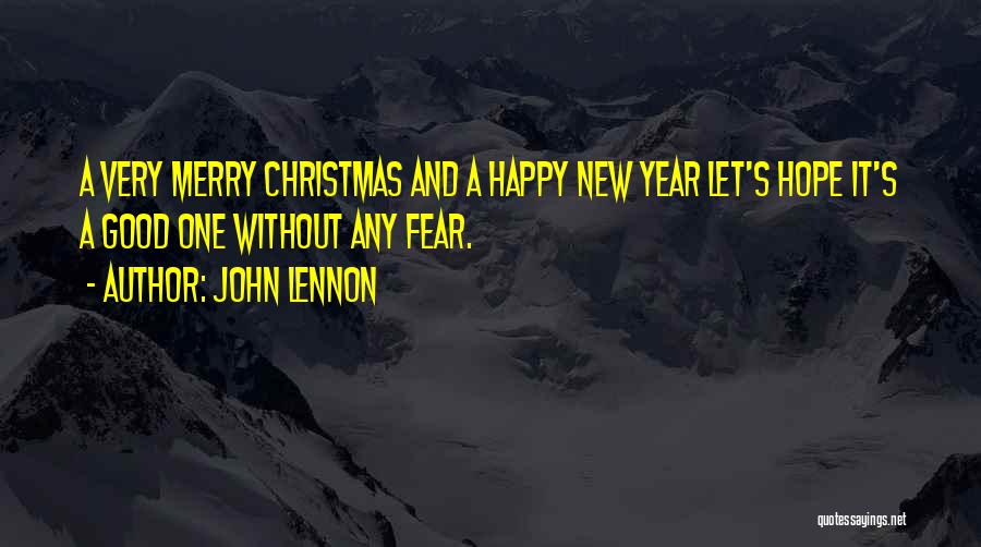 John Lennon Quotes: A Very Merry Christmas And A Happy New Year Let's Hope It's A Good One Without Any Fear.