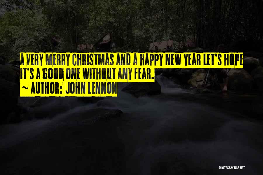 John Lennon Quotes: A Very Merry Christmas And A Happy New Year Let's Hope It's A Good One Without Any Fear.