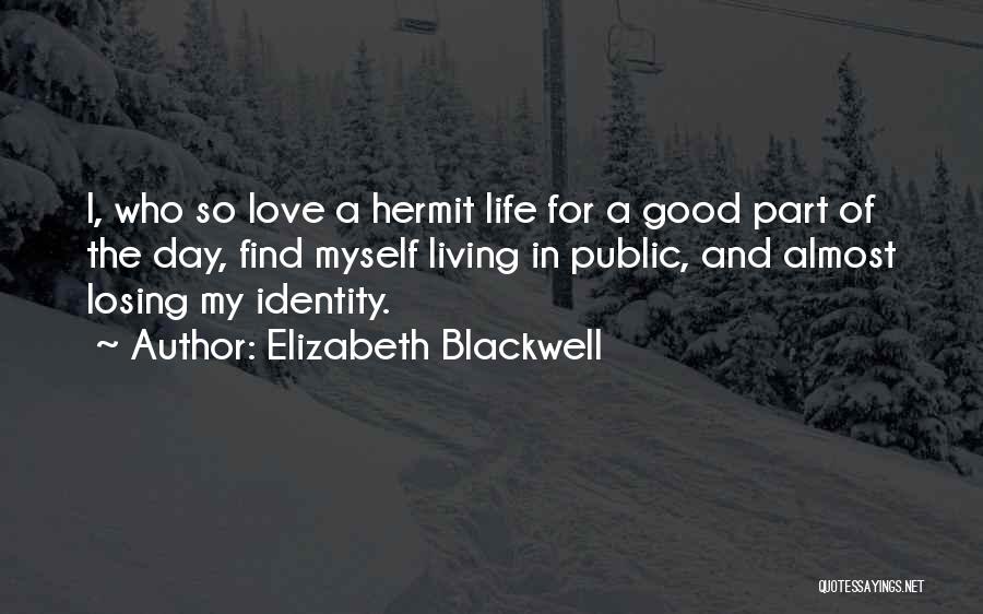 Elizabeth Blackwell Quotes: I, Who So Love A Hermit Life For A Good Part Of The Day, Find Myself Living In Public, And