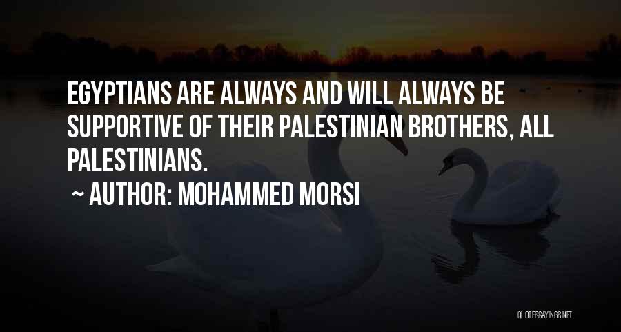 Mohammed Morsi Quotes: Egyptians Are Always And Will Always Be Supportive Of Their Palestinian Brothers, All Palestinians.