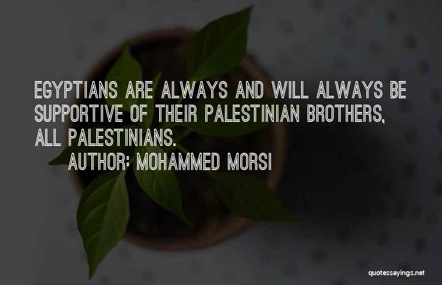 Mohammed Morsi Quotes: Egyptians Are Always And Will Always Be Supportive Of Their Palestinian Brothers, All Palestinians.
