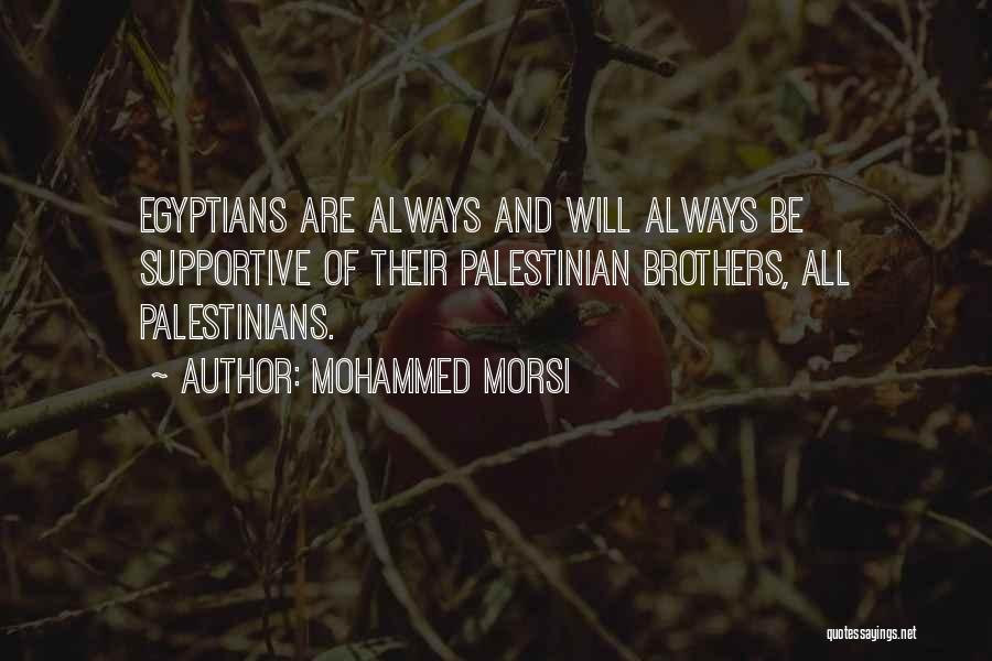 Mohammed Morsi Quotes: Egyptians Are Always And Will Always Be Supportive Of Their Palestinian Brothers, All Palestinians.