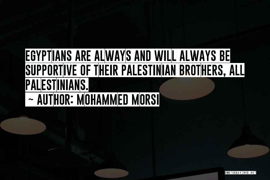 Mohammed Morsi Quotes: Egyptians Are Always And Will Always Be Supportive Of Their Palestinian Brothers, All Palestinians.