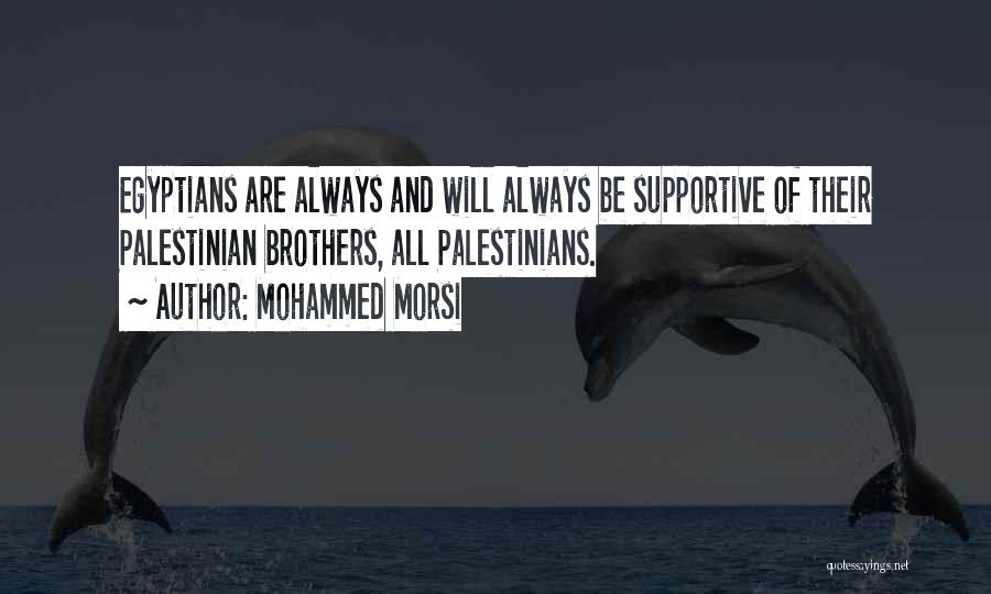 Mohammed Morsi Quotes: Egyptians Are Always And Will Always Be Supportive Of Their Palestinian Brothers, All Palestinians.