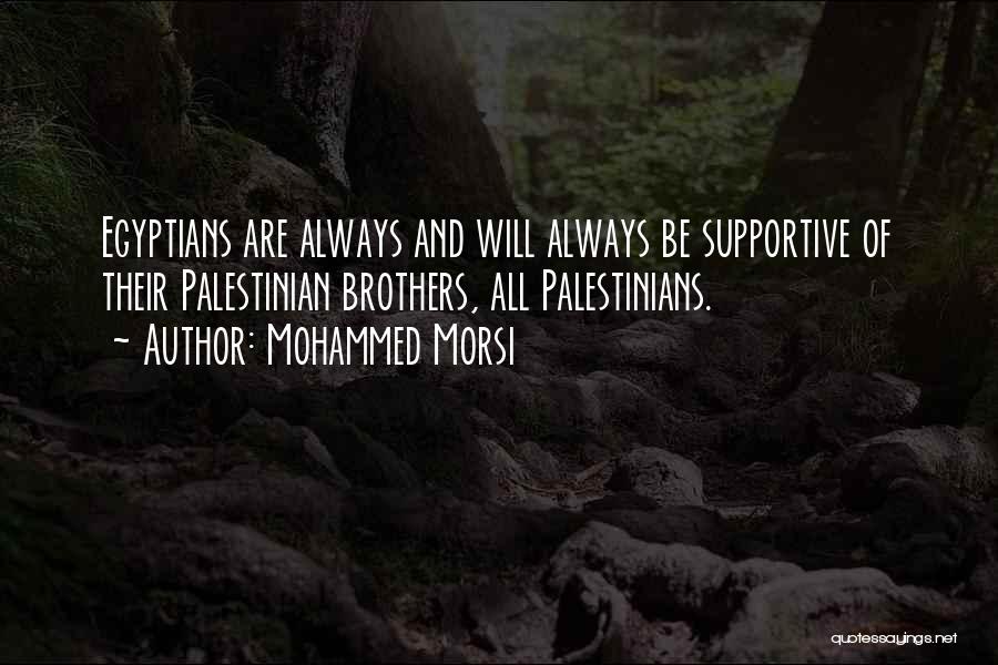 Mohammed Morsi Quotes: Egyptians Are Always And Will Always Be Supportive Of Their Palestinian Brothers, All Palestinians.