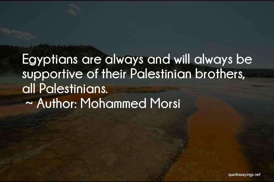 Mohammed Morsi Quotes: Egyptians Are Always And Will Always Be Supportive Of Their Palestinian Brothers, All Palestinians.