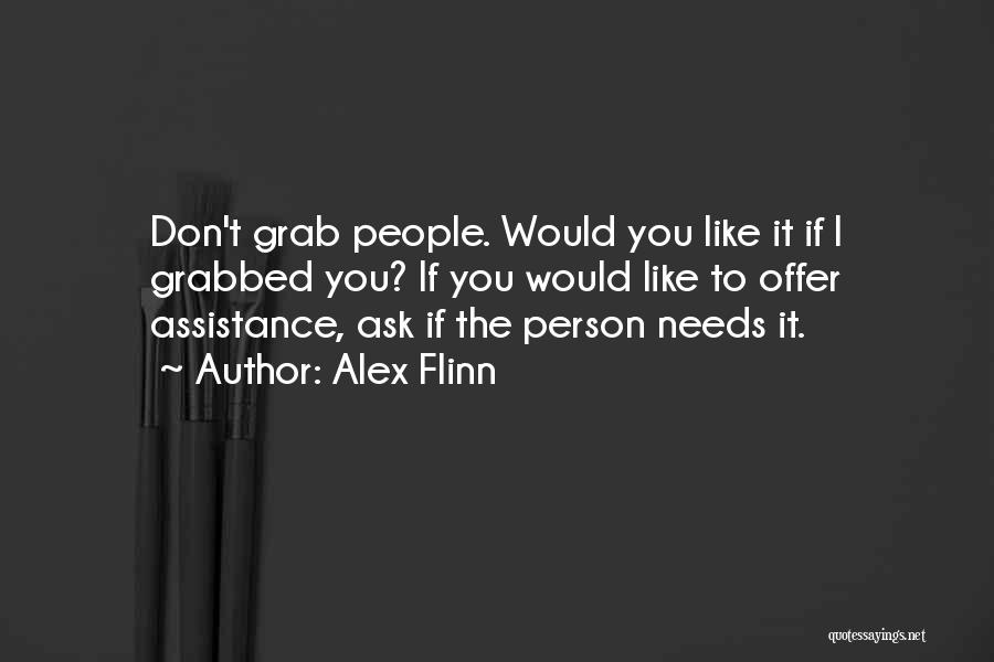 Alex Flinn Quotes: Don't Grab People. Would You Like It If I Grabbed You? If You Would Like To Offer Assistance, Ask If