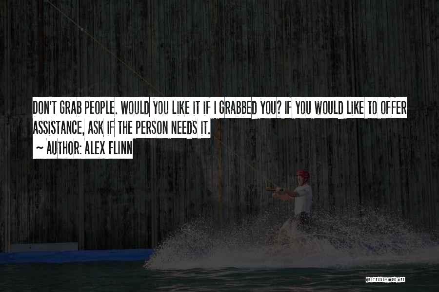 Alex Flinn Quotes: Don't Grab People. Would You Like It If I Grabbed You? If You Would Like To Offer Assistance, Ask If