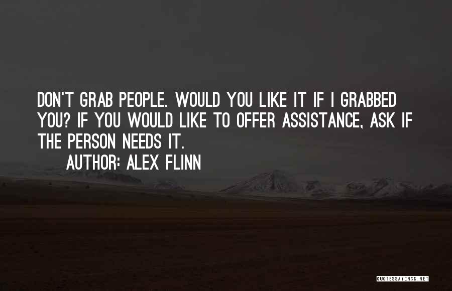 Alex Flinn Quotes: Don't Grab People. Would You Like It If I Grabbed You? If You Would Like To Offer Assistance, Ask If