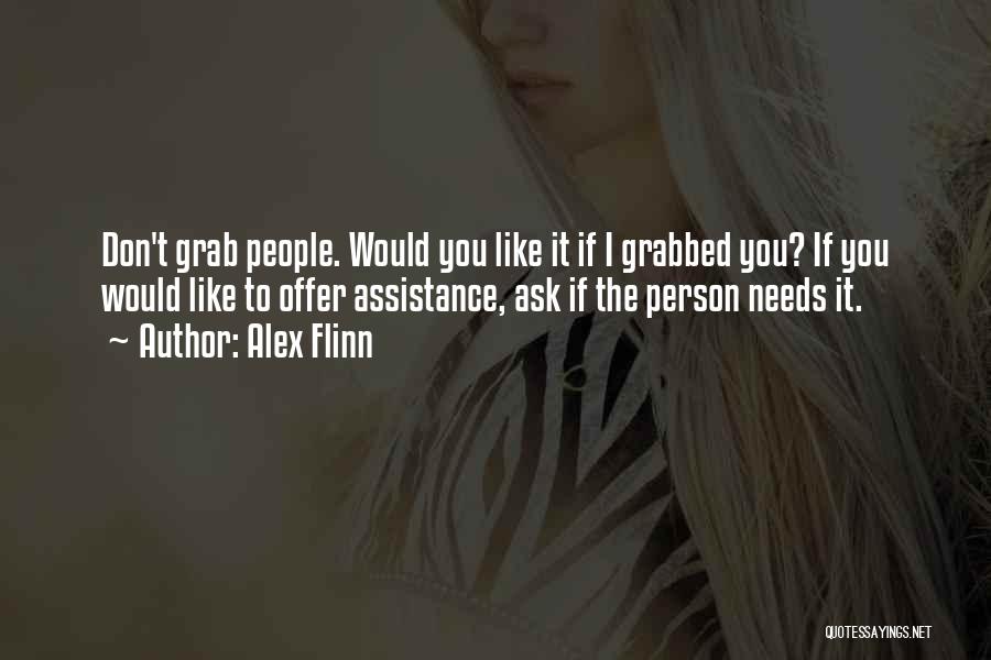 Alex Flinn Quotes: Don't Grab People. Would You Like It If I Grabbed You? If You Would Like To Offer Assistance, Ask If