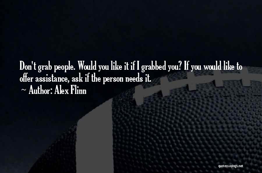 Alex Flinn Quotes: Don't Grab People. Would You Like It If I Grabbed You? If You Would Like To Offer Assistance, Ask If