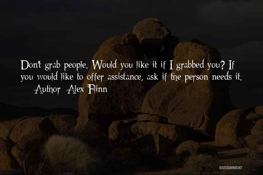 Alex Flinn Quotes: Don't Grab People. Would You Like It If I Grabbed You? If You Would Like To Offer Assistance, Ask If
