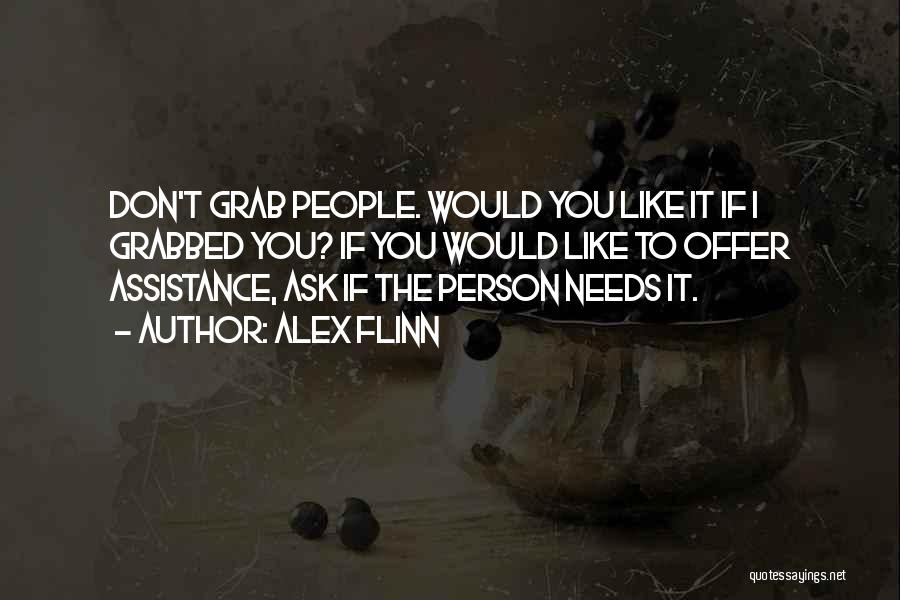 Alex Flinn Quotes: Don't Grab People. Would You Like It If I Grabbed You? If You Would Like To Offer Assistance, Ask If