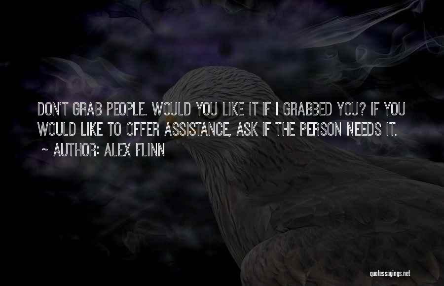 Alex Flinn Quotes: Don't Grab People. Would You Like It If I Grabbed You? If You Would Like To Offer Assistance, Ask If