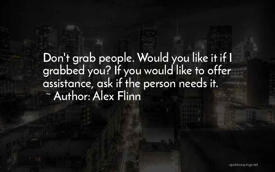 Alex Flinn Quotes: Don't Grab People. Would You Like It If I Grabbed You? If You Would Like To Offer Assistance, Ask If