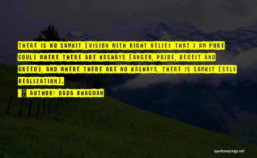 Dada Bhagwan Quotes: There Is No Samkit (vision With Right Belief That I Am Pure Soul) Where There Are Kashays [anger, Pride, Deceit