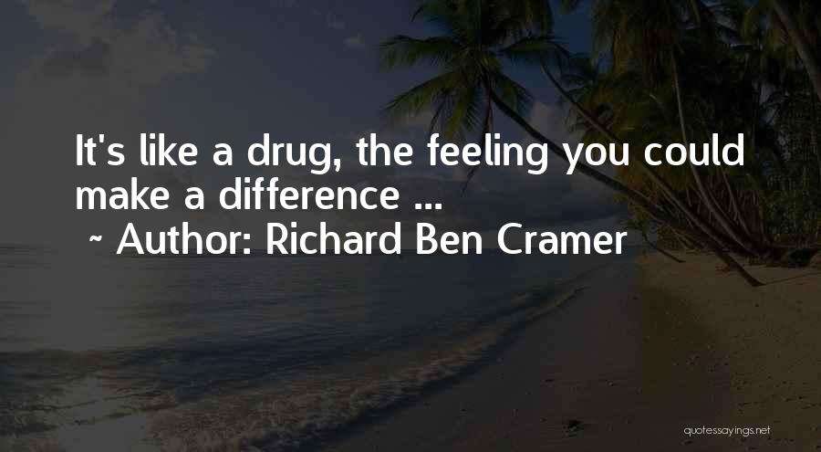 Richard Ben Cramer Quotes: It's Like A Drug, The Feeling You Could Make A Difference ...