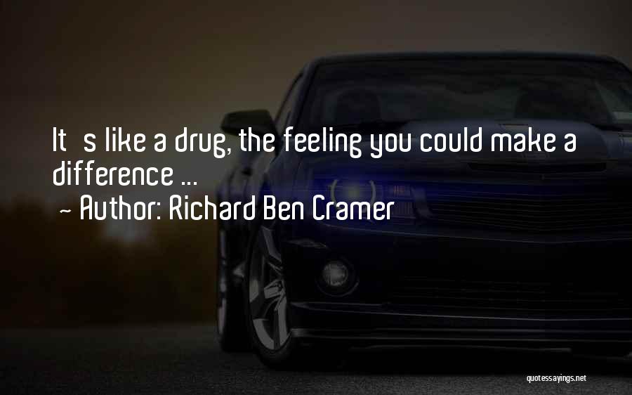 Richard Ben Cramer Quotes: It's Like A Drug, The Feeling You Could Make A Difference ...