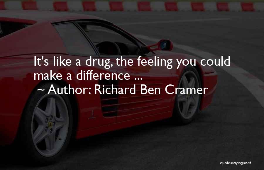 Richard Ben Cramer Quotes: It's Like A Drug, The Feeling You Could Make A Difference ...