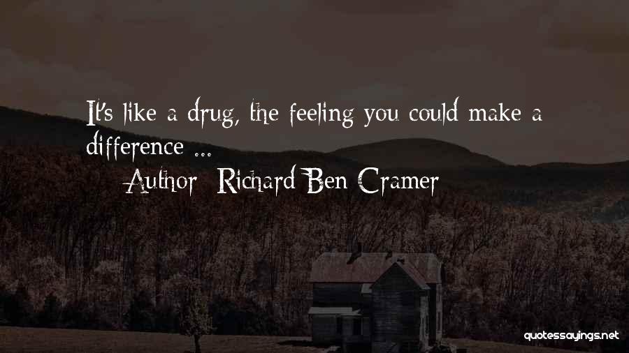 Richard Ben Cramer Quotes: It's Like A Drug, The Feeling You Could Make A Difference ...