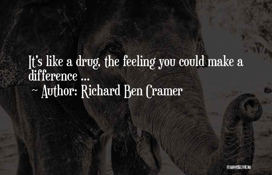 Richard Ben Cramer Quotes: It's Like A Drug, The Feeling You Could Make A Difference ...