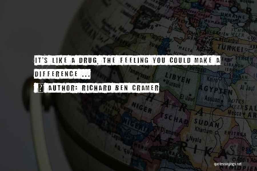 Richard Ben Cramer Quotes: It's Like A Drug, The Feeling You Could Make A Difference ...