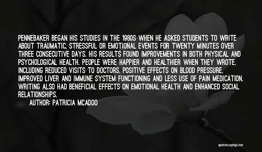 Patricia McAdoo Quotes: Pennebaker Began His Studies In The 1980s When He Asked Students To Write About Traumatic, Stressful Or Emotional Events For