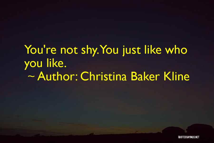 Christina Baker Kline Quotes: You're Not Shy. You Just Like Who You Like.