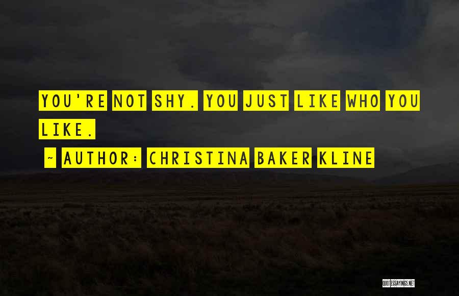 Christina Baker Kline Quotes: You're Not Shy. You Just Like Who You Like.